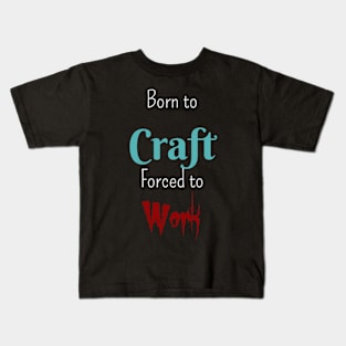 Born to Craft, Forced to Work Kids T-Shirt